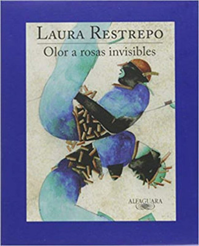 Olor A Rosas Invisibles, De Restrepo, Laura. Editora Alfaguara Argentina, Capa Mole Em Espanhol