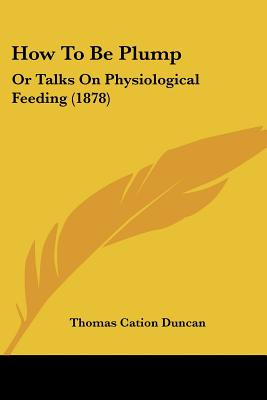 Libro How To Be Plump: Or Talks On Physiological Feeding ...