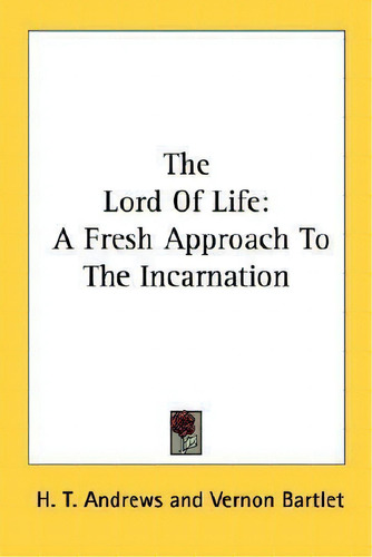 The Lord Of Life : A Fresh Approach To The Incarnation, De H T Andrews. Editorial Kessinger Publishing, Tapa Blanda En Inglés