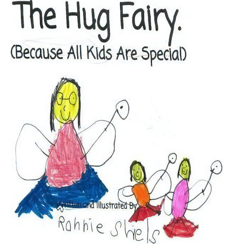 The Hug Fairy. : (because All Kids Are Special): Because All Kids Are Special, De Angelica Shiels Psy D., Vol. 1. Editorial Createspace Independent Publishing Platform, Tapa Blanda En Inglés