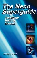The Neon Superguide Complete How-to Manual - Randall L Caba