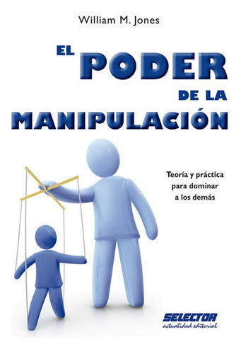 Poder de la Manipulación, El, de Jones, William M.. Editorial Selector, tapa pasta blanda, edición 1 en español, 2017