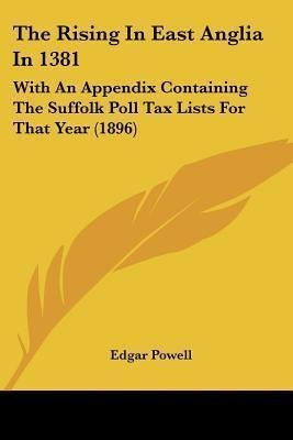 The Rising In East Anglia In 1381 : With An Appendix Cont...