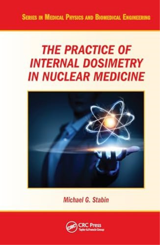 The Practice Of Internal Dosimetry In Nuclear Medicine (series In Medical Physics And Biomedical Engineering), De Stabin, Michael G.. Editorial Crc Press, Tapa Blanda En Inglés