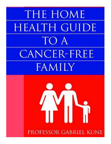 The Home Health Guide To A Cancer-free Family - Gabrie. Eb04