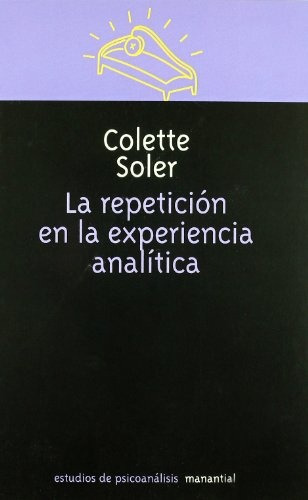 Repeticion En La Experiencia Analitica, La, De Colette Soler. Editorial Ediciones Manantial, Tapa Blanda En Español