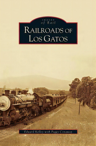 Railroads Of Los Gatos, De Kelley, Edward. Editorial Arcadia Lib Ed, Tapa Dura En Inglés
