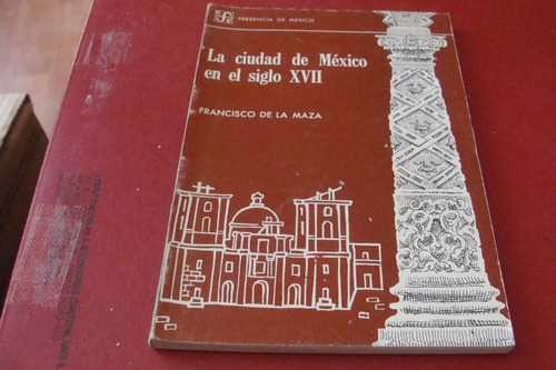 La Ciudad De Mexico En El Siglo Xvii , Francisco De La Maza 