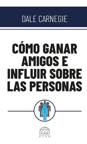 Cómo Ganar Amigos E Influir Sobre Las Personas, De Dale Carnegie. Editorial Sin Fronteras Grupo Editorial, Tapa Blanda, Edición 2023 En Español, 2023