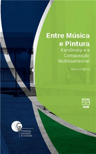 ENTRE MÚSICA E PINTURA: KANDINSKY E A COMPOSIÇÃO MULTISSENSORIAL, de Mota, Marcus. Editora UNB - UNIVERSIDADE DE BRASÍLIA, capa mole em português