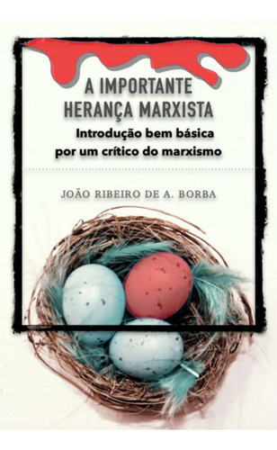 A Importante Herança Marxista: Introdução Bem Básica Por Um Crítico Do Marxismo, De João Ribeiro De A. Borba. Série Não Aplicável Editora Clube De Autores, Capa Mole, Edição 1 Em Português, 2022