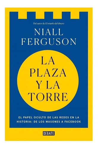 Libro: La Plaza Y La Torre. Ferguson, Niall. Debate