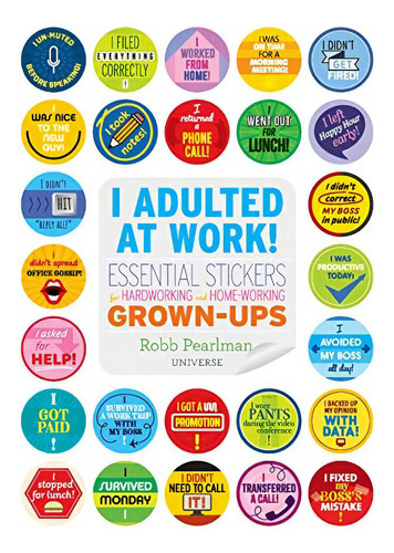 I Adulted At Work!: Essential Stickers For Hardworking And Home-working Grown-ups, De Pearlman, Robb. Editorial Universe Publishing(ny), Tapa Dura En Inglés