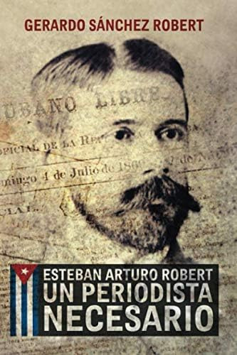 Libro: Esteban Arturo Robert. Un Periodista Necesario (spani