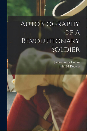 Autobiography Of A Revolutionary Soldier, De Collins, James Potter 1763-1844. Editorial Legare Street Pr, Tapa Blanda En Inglés