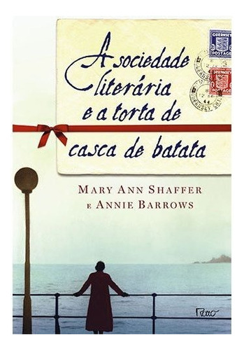 A sociedade literária e a torta de casca de batata, de Mary Ann Shaffer. Editora Rocco, capa mole em português, 2009