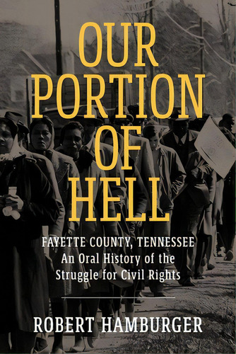 Our Portion Of Hell: Fayette County, Tennessee: An Oral History Of The Struggle For Civil Rights, De Hamburger, Robert. Editorial Univ Pr Of Mississippi, Tapa Dura En Inglés