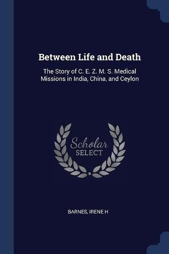 Between Life And Death The Story Of C E Z M S Medical Missio