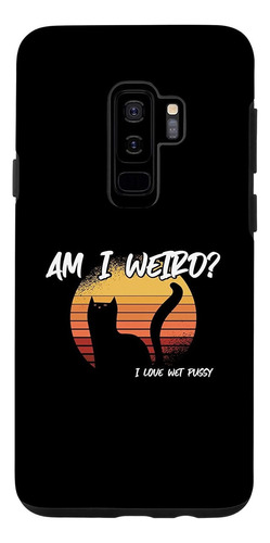 Galaxy S9 Am I Weird I Love Wet Pussy Case