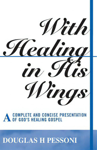 With Healing In His Wings: A Complete And Concise Presentation Of God's Healing Gospel, De Pessoni, Douglas H.. Editorial Ccb Pub, Tapa Blanda En Inglés
