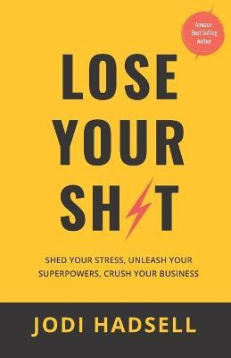Libro Lose Your Sh*t : Shed Your Stress, Unleash Your Sup...
