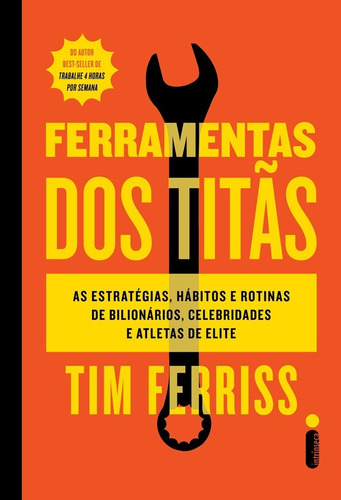 Ferramenta de Titãs: As estratégias, hábitos e rotinas de bilionários, celebridades e atletas de elite, de Tim Ferriss. Editora Intrínseca Ltda, capa mole, edição brochura em português, 2023