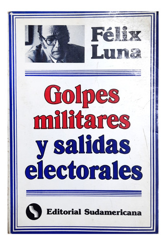 Golpes Militares Y Salidas Electorales - Félix Luna