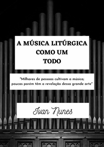 A Música Litúrgica Como Um Todo, De Ivan Nunes. Série Não Aplicável, Vol. 1. Editora Clube De Autores, Capa Mole, Edição 1 Em Português, 2021