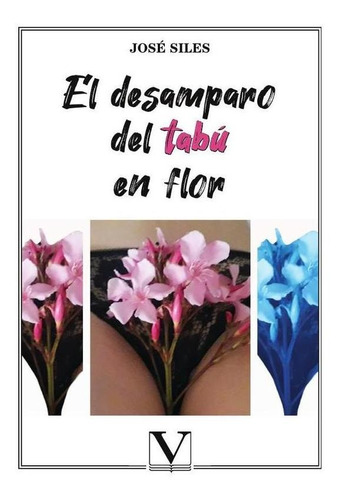 El Desamparo Del Tabú En Flor, De José Siles