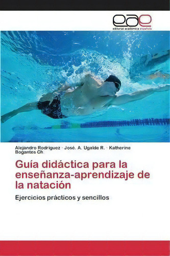 Guia Didactica Para La Ensenanza-aprendizaje De La Natacion, De Ugalde R Jose A. Editorial Academica Espanola, Tapa Blanda En Español