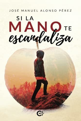 Libro Si La Mano Te Escandalizade José Manuel Alonso Pérez