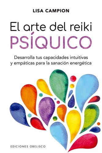 El Arte Del Reiki Psiquico: Desarrolla tus capacidades intuitivas y empáticas para la sanación energética, de Campion, Lisa. Editorial Ediciones Obelisco, tapa blanda en español, 2019