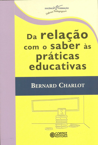 Da relação com o saber às práticas educativas, de Charlot, Bernard. Cortez Editora e Livraria LTDA, capa mole em português, 2018