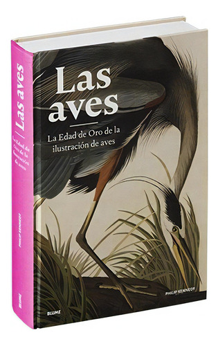 Aves, Las: La Edad De Oro De La Ilustración De Aves, De Kennedy. Philip. Editorial Blume, Tapa Blanda, Edición 1 En Español