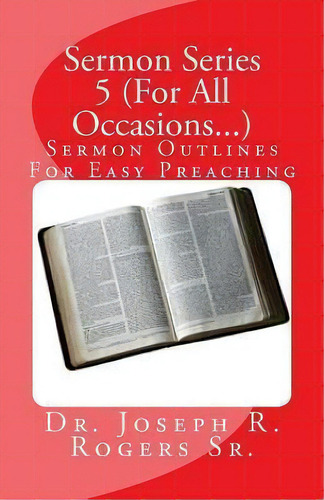 Sermon Series 5 (for All Occasions...): Sermon Outlines For Easy Preaching, De Dr Joseph R Rogers Sr., Vol. 1. Editorial Createspace Independent Publishing Platform, Tapa Blanda En Inglés