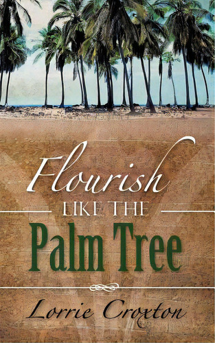 Flourish Like The Palm Tree, De Croxton, Lorrie. Editorial Xulon Pr, Tapa Blanda En Inglés