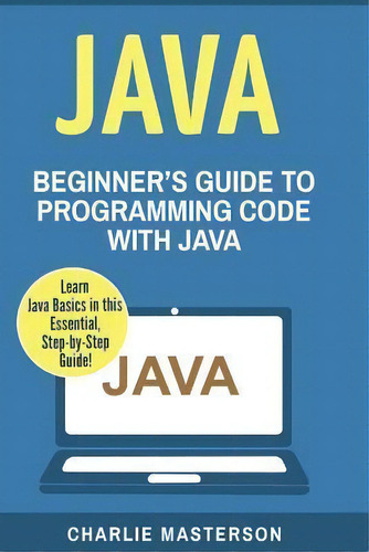 Java : Beginner's Guide To Programming Code With Java, De Charlie Masterson. Editorial Createspace Independent Publishing Platform, Tapa Blanda En Inglés