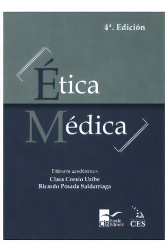 ETICA MEDICA: 4a. Ed., de Clara Cossio Uribe | Ricardo Posada. Serie 9585548718, vol. 1. Editorial CIB, tapa blanda, edición 2020 en español, 2020