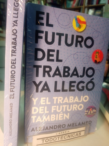 El Futuro Del Trabajo Ya Llego   - Alejandro Melamed    -pd