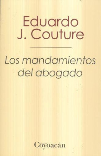 LOS MANDAMIENTOS DEL ABOGADO, de Eduardo J. Couture. Editorial Coyoacán, tapa pasta blanda, edición 1 en español, 2018