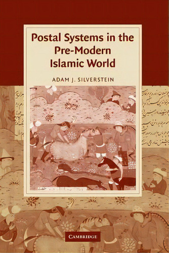 Postal Systems In The Pre-modern Islamic World, De Adam J. Silverstein. Editorial Cambridge University Press En Inglés