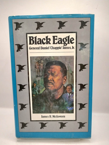 Black Eagle. General Daniel Chappie´ James Jr.james R. Mcgov