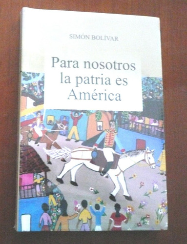 Para Nosotros La Patria Es América Simón Bolívar