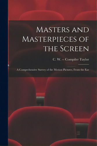 Masters And Masterpieces Of The Screen: A Comprehensive Survey Of The Motion Pictures, From The Ear, De Taylor, C. W. (cora W. ). -- Compiler. Editorial Hassell Street Pr, Tapa Blanda En Inglés