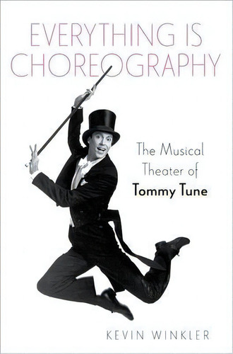 Everything Is Choreography : The Musical Theater Of Tommy Tune, De Kevin Winkler. Editorial Oxford University Press Inc, Tapa Dura En Inglés