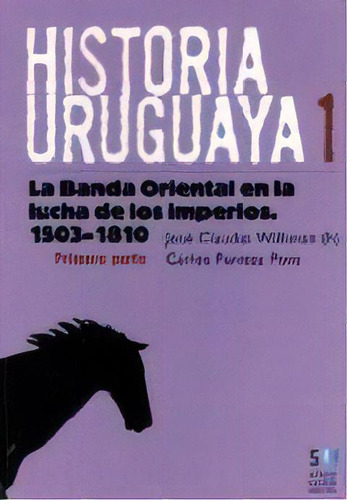 **historia Uruguaya Tomo 1*: La Banda Oriental En La Lucha De Los Imperios. 1503-1810, De Williman  Panizza Pons. Editorial Ediciones Banda Oriental, Edición 1 En Español