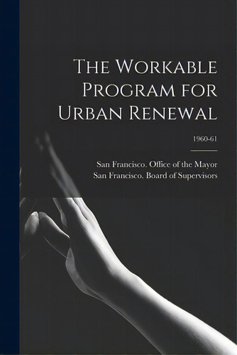 The Workable Program For Urban Renewal; 1960-61, De San Francisco (calif ) Office Of The. Editorial Hassell Street Pr, Tapa Blanda En Inglés