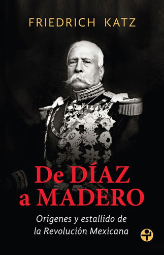 De Díaz a Madero: Orígenes y estallido de la Revolución Mexicana, de Katz, Friedrich. Serie Bolsillo Era Editorial Ediciones Era, tapa blanda en español, 2008