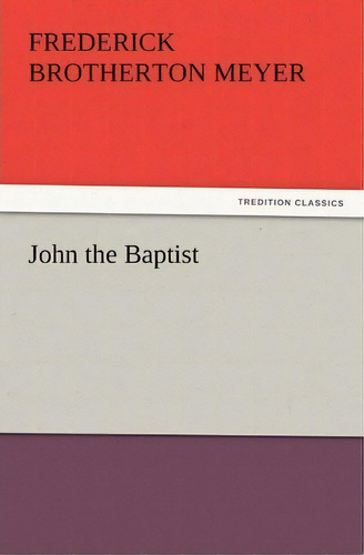 John The Baptist, De F B (frederick Brotherton) Meyer. Editorial Tredition Classics, Tapa Blanda En Inglés