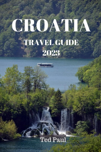 Libro: Croatia Travel Guide 2023: A Comprehensive Guide To &